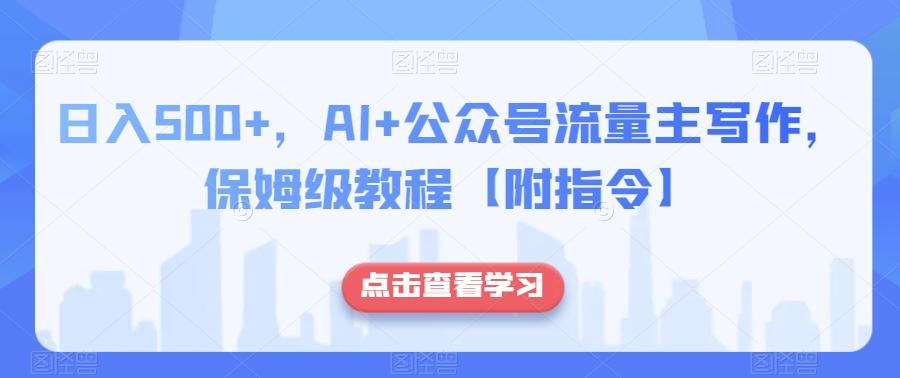 日入500+,AI+公众号流量主写作,保姆级教程【附指令】-云创网