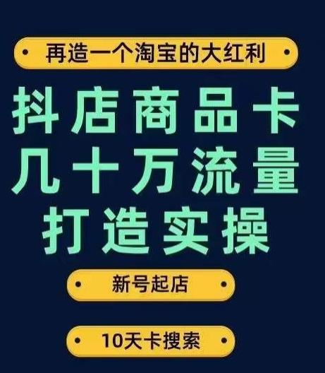 抖店商品卡几十万流量打造实操,从新号起店到一天几十万搜索、推荐流量完整实操步骤-云创网