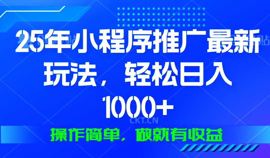 25年微信小程序推广最新玩法,轻松日入1000+,操作简单 做就有收益-云创网