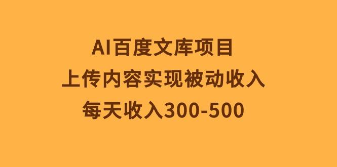 AI百度文库项目,上传内容实现被动收入,每天收入300-500-云创网