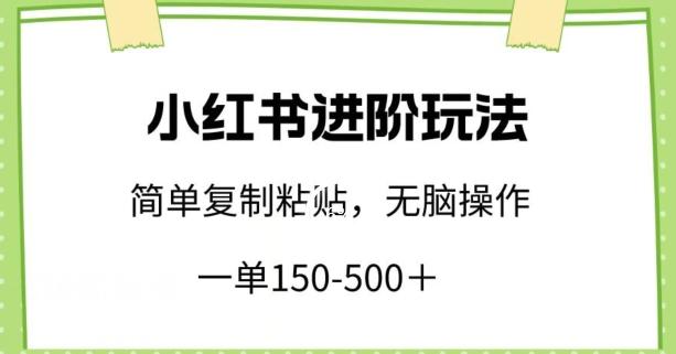 小红书进阶玩法,一单150-500+,简单复制粘贴,小白也能轻松上手【揭秘】-云创网