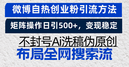 微博自热创业粉引流方法，矩阵操作日引500+，变现稳定，不封号Ai洗稿伪...-云创网