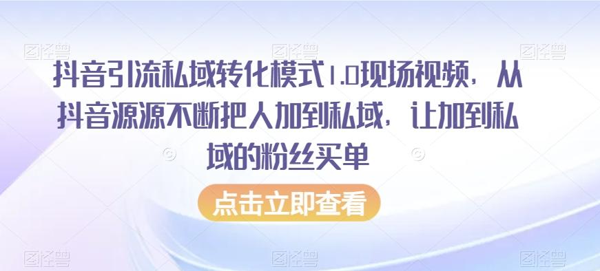 抖音引流私域转化模式1.0现场视频,从抖音源源不断把人加到私域,让加到私域的粉丝买单-云创网