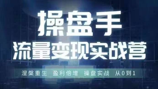 操盘手流量实战变现营6月28-30号线下课,涅槃重生 盈利倍增 操盘实战 从0到1-云创网
