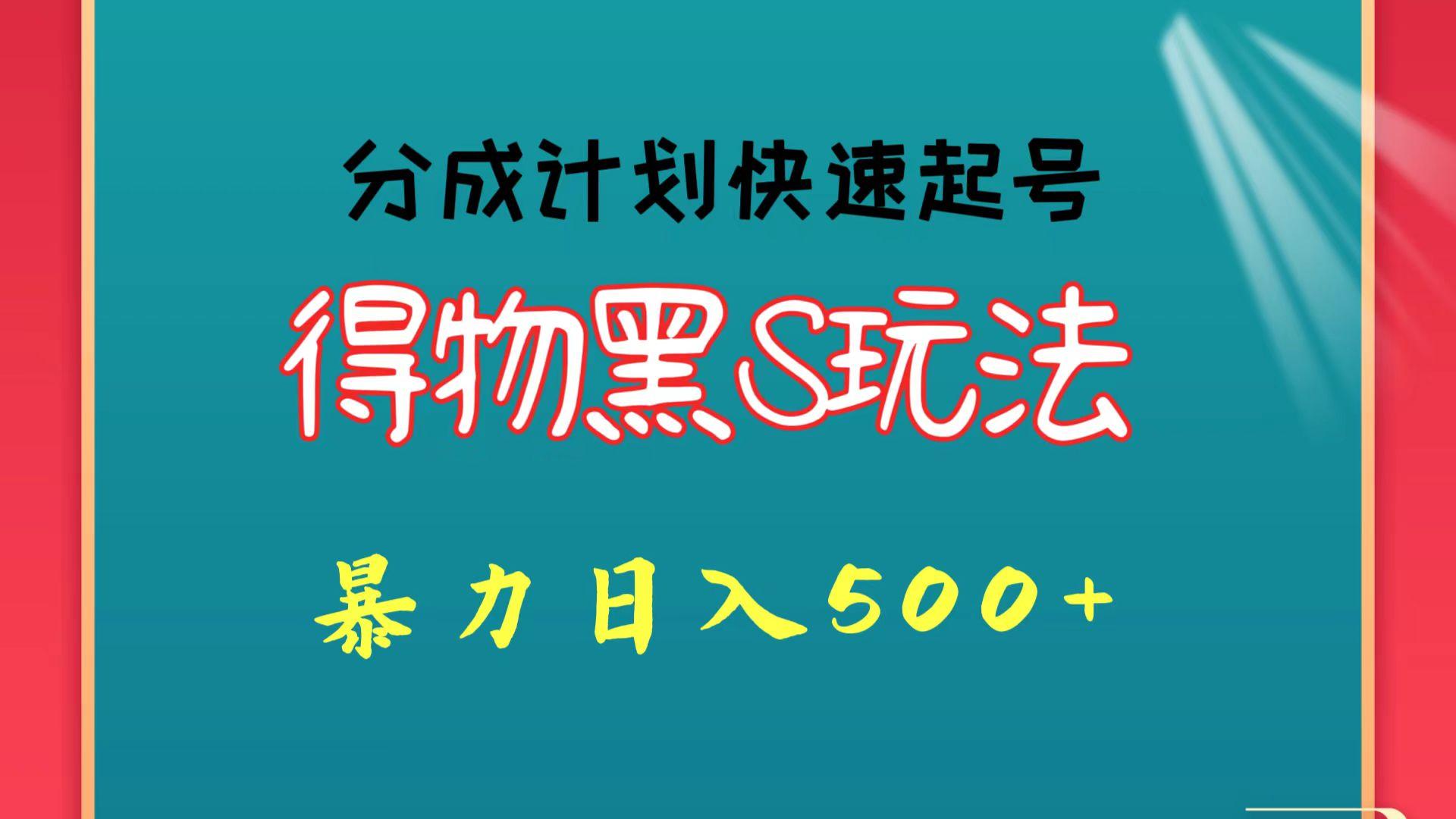 得物黑S玩法 分成计划起号迅速 暴力日入500+-云创网