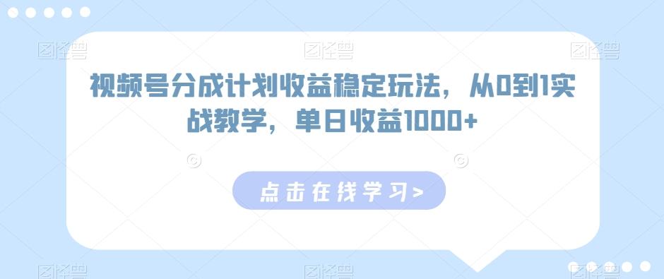 视频号分成计划收益稳定玩法,从0到1实战教学,单日收益1000+【揭秘】-云创网