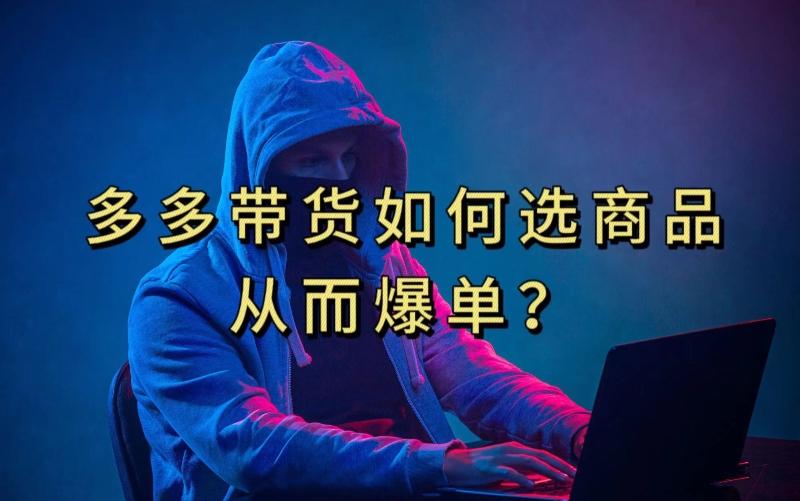 多多视频带货选什么商品链接才能爆单,10分钟教会你,爆单不是浮云【揭秘】-云创网