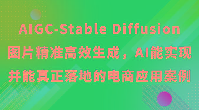 AIGC-Stable Diffusion图片精准高效生成,AI能实现并能真正落地的电商应用案例-云创网